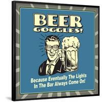 Beer Goggles! Because Eventually the Lights in the Bar Always Come On!-Retrospoofs-Framed Poster