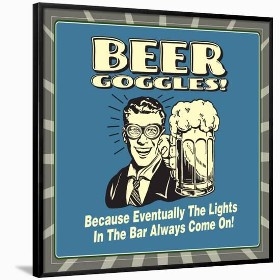 Beer Goggles! Because Eventually the Lights in the Bar Always Come On!-Retrospoofs-Framed Poster