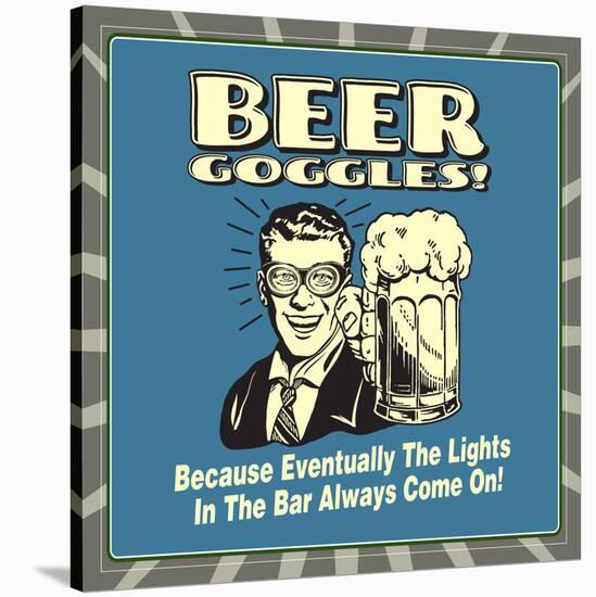 Beer Goggles! Because Eventually the Lights in the Bar Always Come On!-Retrospoofs-Stretched Canvas