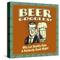 Beer Goggles! Why Let Reality Ruin a Perfectly Good Night!-Retrospoofs-Stretched Canvas