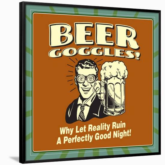 Beer Goggles! Why Let Reality Ruin a Perfectly Good Night!-Retrospoofs-Framed Poster