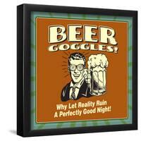 Beer Goggles! Why Let Reality Ruin a Perfectly Good Night!-Retrospoofs-Framed Poster