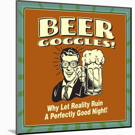 Beer Goggles! Why Let Reality Ruin a Perfectly Good Night!-Retrospoofs-Mounted Poster