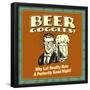 Beer Goggles! Why Let Reality Ruin a Perfectly Good Night!-Retrospoofs-Framed Poster