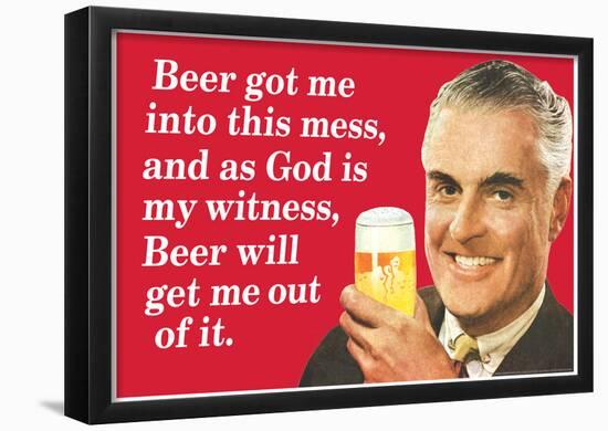 Beer Got Me Into This Mess Beer Will Get Me Out Funny Poster-null-Framed Poster