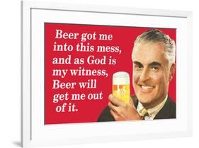 Beer Got Me Into This Mess Beer Will Get Me Out Funny Poster-Ephemera-Framed Poster