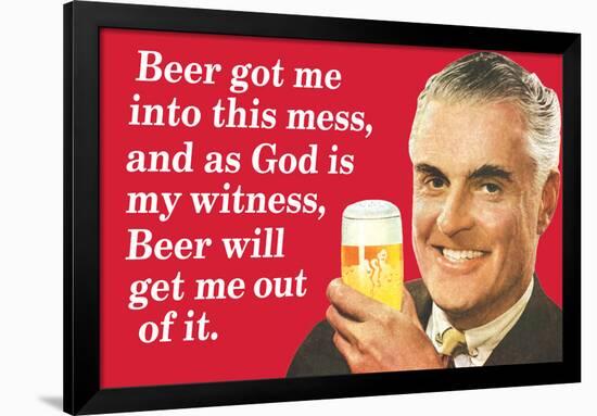 Beer Got Me Into This Mess Beer Will Get Me Out Funny Poster-Ephemera-Framed Poster