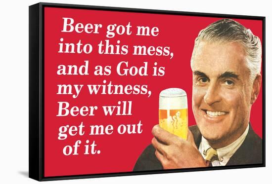 Beer Got Me Into This Mess Beer Will Get Me Out Funny Poster-Ephemera-Framed Stretched Canvas