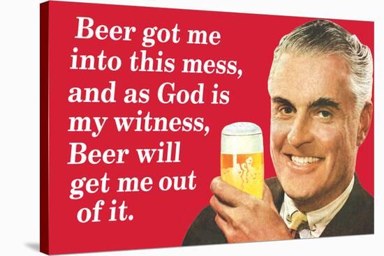 Beer Got Me Into This Mess Beer Will Get Me Out Funny Poster-Ephemera-Stretched Canvas