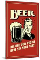 Beer, Helping Ugly People Have Sex Since 1862  - Funny Retro Poster-Retrospoofs-Mounted Poster