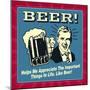 Beer! Helps Me Appreciate the Important Things in Life. Like Beer!-Retrospoofs-Mounted Premium Giclee Print
