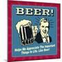 Beer! Helps Me Appreciate the Important Things in Life. Like Beer!-Retrospoofs-Mounted Poster