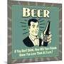 Beer! If You Don't Drink, How Will Your Friends Know You Love Them at 2 A.M.-Retrospoofs-Mounted Poster