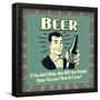 Beer! If You Don't Drink, How Will Your Friends Know You Love Them at 2 A.M.-Retrospoofs-Framed Poster