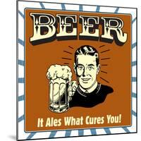 Beer! it Ales What Cures You!-Retrospoofs-Mounted Premium Giclee Print