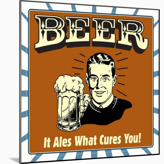 Beer! it Ales What Cures You!-Retrospoofs-Mounted Premium Giclee Print