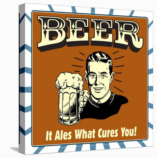 Beer! it Ales What Cures You!-Retrospoofs-Stretched Canvas