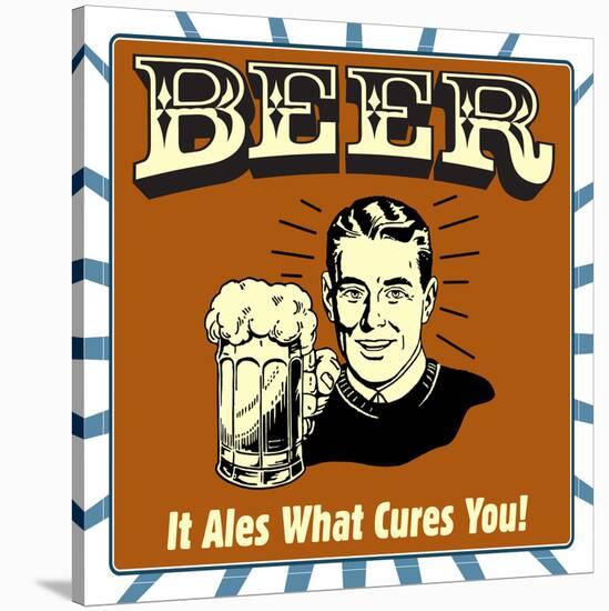 Beer! it Ales What Cures You!-Retrospoofs-Stretched Canvas