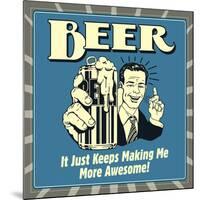 Beer it Just Keeps Making Me More Awesome!-Retrospoofs-Mounted Poster