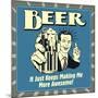 Beer it Just Keeps Making Me More Awesome!-Retrospoofs-Mounted Poster