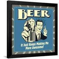 Beer it Just Keeps Making Me More Awesome!-Retrospoofs-Framed Poster