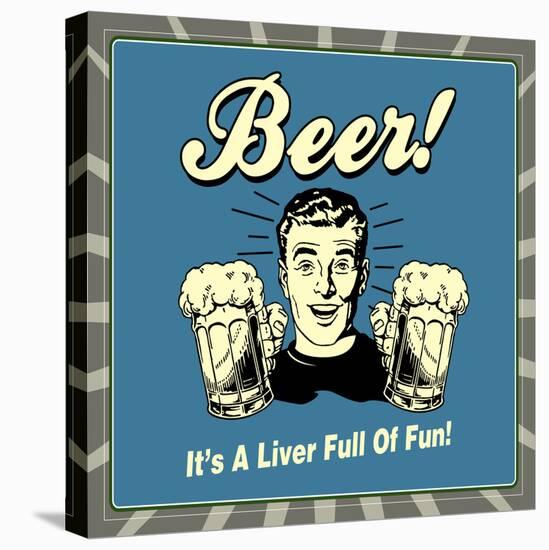 Beer! it's a Liver Full of Fun!-Retrospoofs-Stretched Canvas