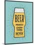 Beer Makes Everything Better-foxysgraphic-Mounted Art Print