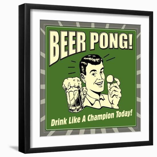 Beer Pong! Drink Like a Champion Today!-Retrospoofs-Framed Premium Giclee Print