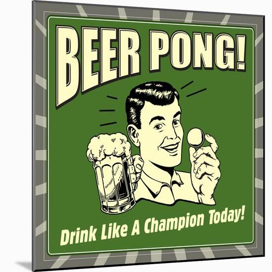 Beer Pong! Drink Like a Champion Today!-Retrospoofs-Mounted Premium Giclee Print