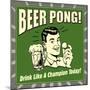 Beer Pong! Drink Like a Champion Today!-Retrospoofs-Mounted Poster