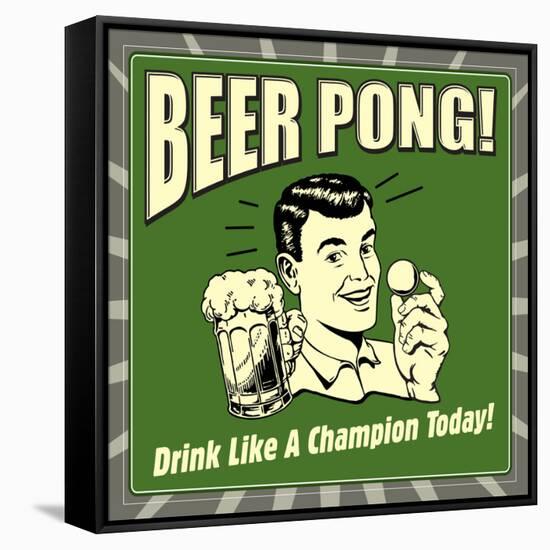 Beer Pong! Drink Like a Champion Today!-Retrospoofs-Framed Stretched Canvas