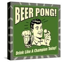 Beer Pong! Drink Like a Champion Today!-Retrospoofs-Stretched Canvas
