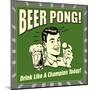 Beer Pong! Drink Like a Champion Today!-Retrospoofs-Mounted Poster