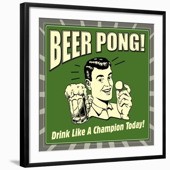 Beer Pong! Drink Like a Champion Today!-Retrospoofs-Framed Premium Giclee Print