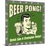 Beer Pong! Drink Like a Champion Today!-Retrospoofs-Mounted Premium Giclee Print