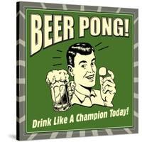 Beer Pong! Drink Like a Champion Today!-Retrospoofs-Stretched Canvas