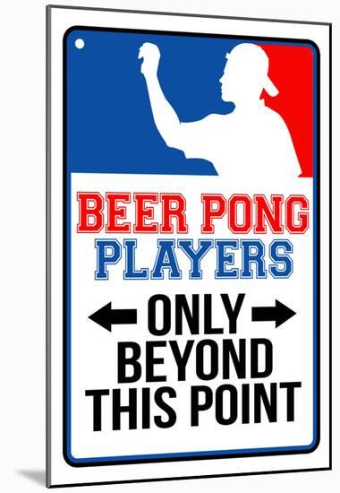 Beer Pong Players Only Beyond This Point Sign Poster-null-Mounted Poster