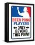 Beer Pong Players Only Beyond This Point Sign Poster-null-Framed Stretched Canvas