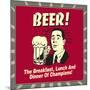 Beer! the Breakfast, Lunch and Dinner of Champions!-Retrospoofs-Mounted Poster