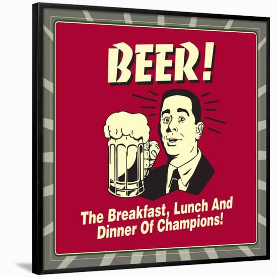 Beer! the Breakfast, Lunch and Dinner of Champions!-Retrospoofs-Framed Poster