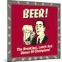 Beer! the Breakfast, Lunch and Dinner of Champions!-Retrospoofs-Mounted Premium Giclee Print