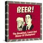 Beer! the Breakfast, Lunch and Dinner of Champions!-Retrospoofs-Stretched Canvas