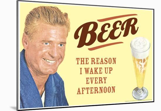 Beer The Only Reason I Wake Up Every Afternoon Funny Poster-null-Mounted Poster