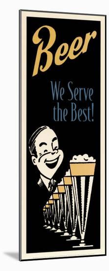 Beer We Serve the Best-null-Mounted Art Print