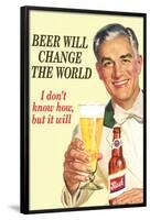 Beer Will Change The World... Don't Know How But It Will  - Funny Poster-Ephemera-Framed Poster