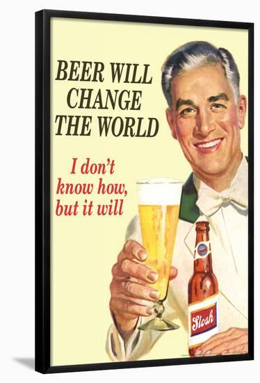 Beer Will Change The World... Don't Know How But It Will  - Funny Poster-Ephemera-Framed Poster