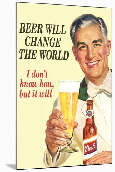 Beer Will Change The World... Don't Know How But It Will  - Funny Poster-Ephemera-Mounted Poster