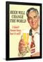 Beer Will Change The World... Don't Know How But It Will  - Funny Poster-Ephemera-Framed Poster