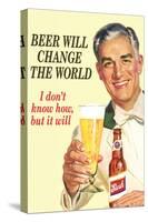 Beer Will Change The World... Don't Know How But It Will  - Funny Poster-Ephemera-Stretched Canvas