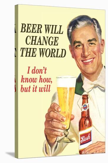 Beer Will Change The World... Don't Know How But It Will  - Funny Poster-Ephemera-Stretched Canvas